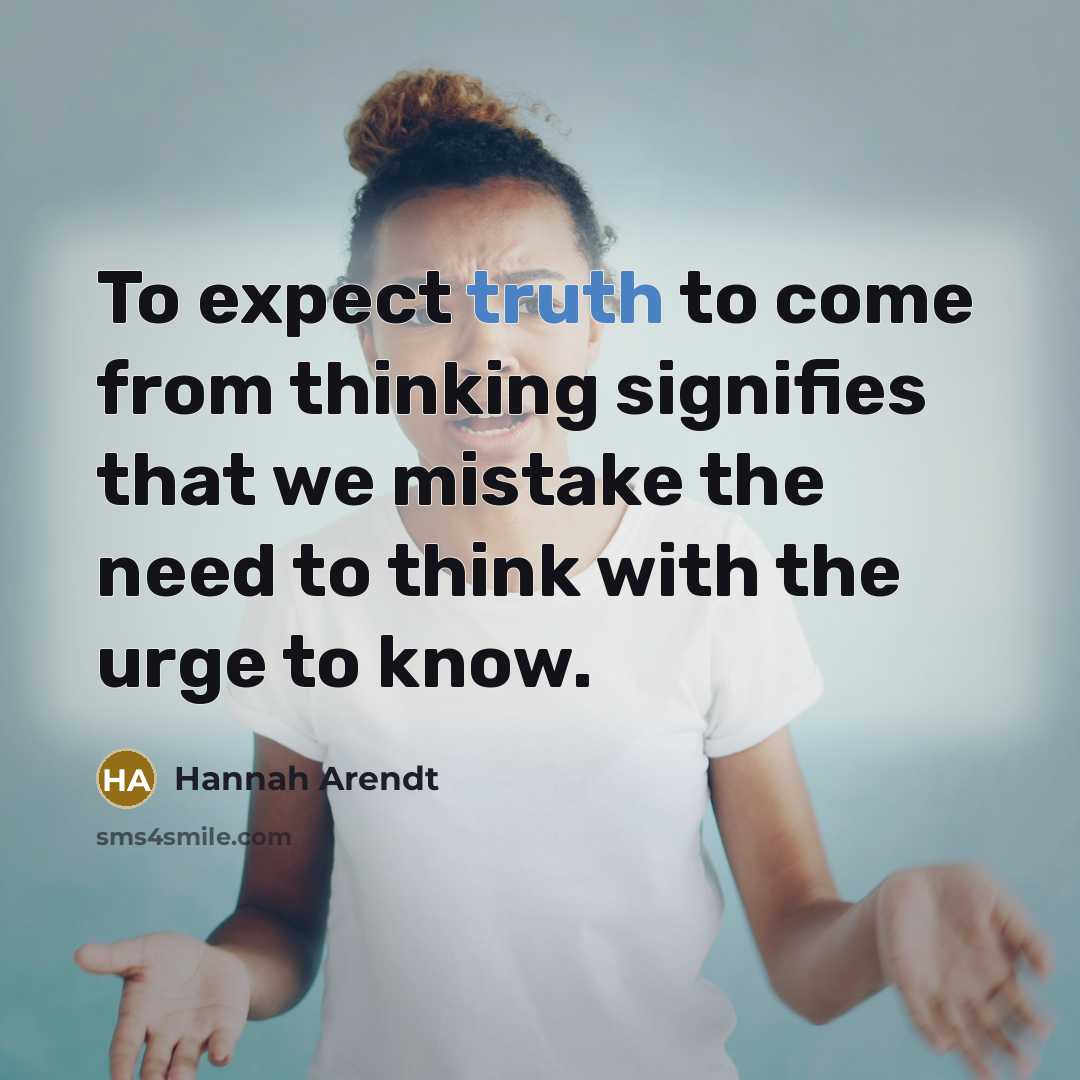 “To expect truth to come from thinking signifies that we…” quote by Hannah Arendt