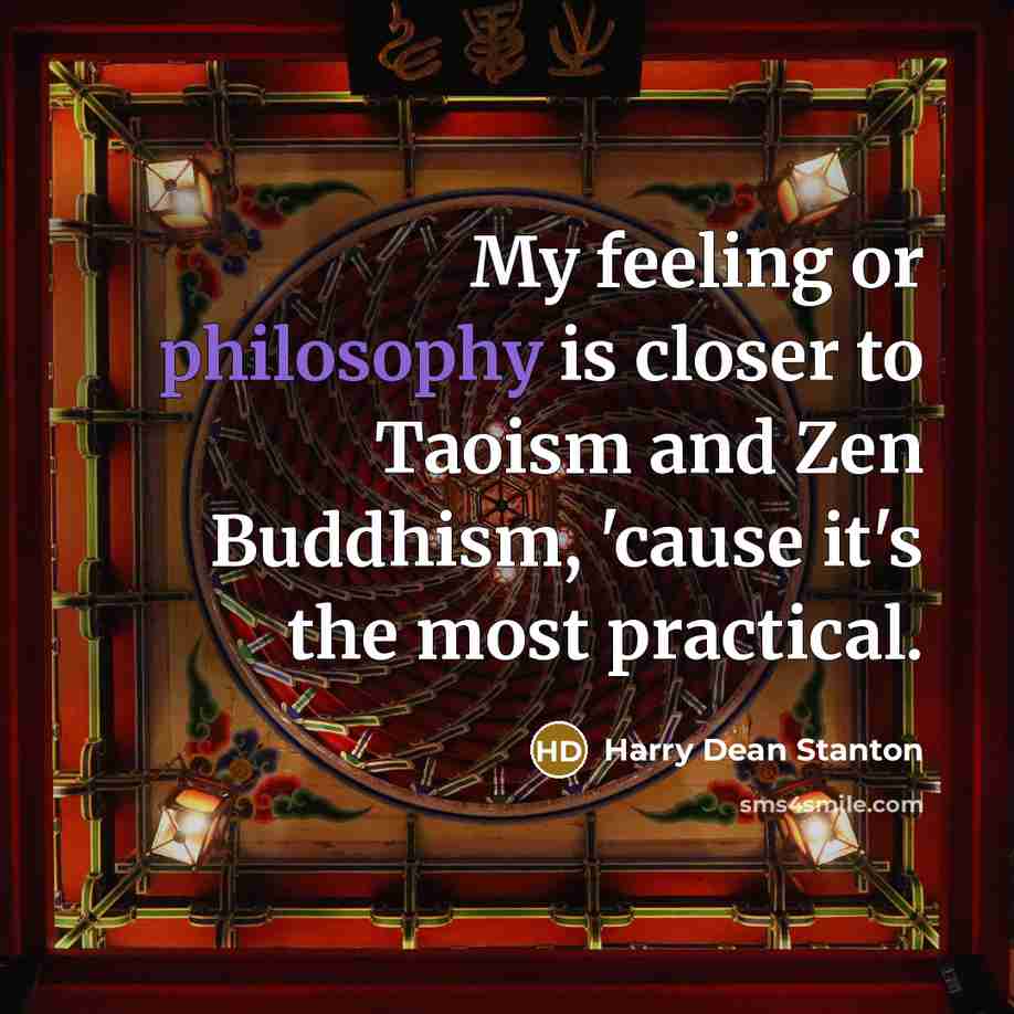 “My feeling or philosophy is closer to Taoism and Zen…” quote by Harry Dean Stanton