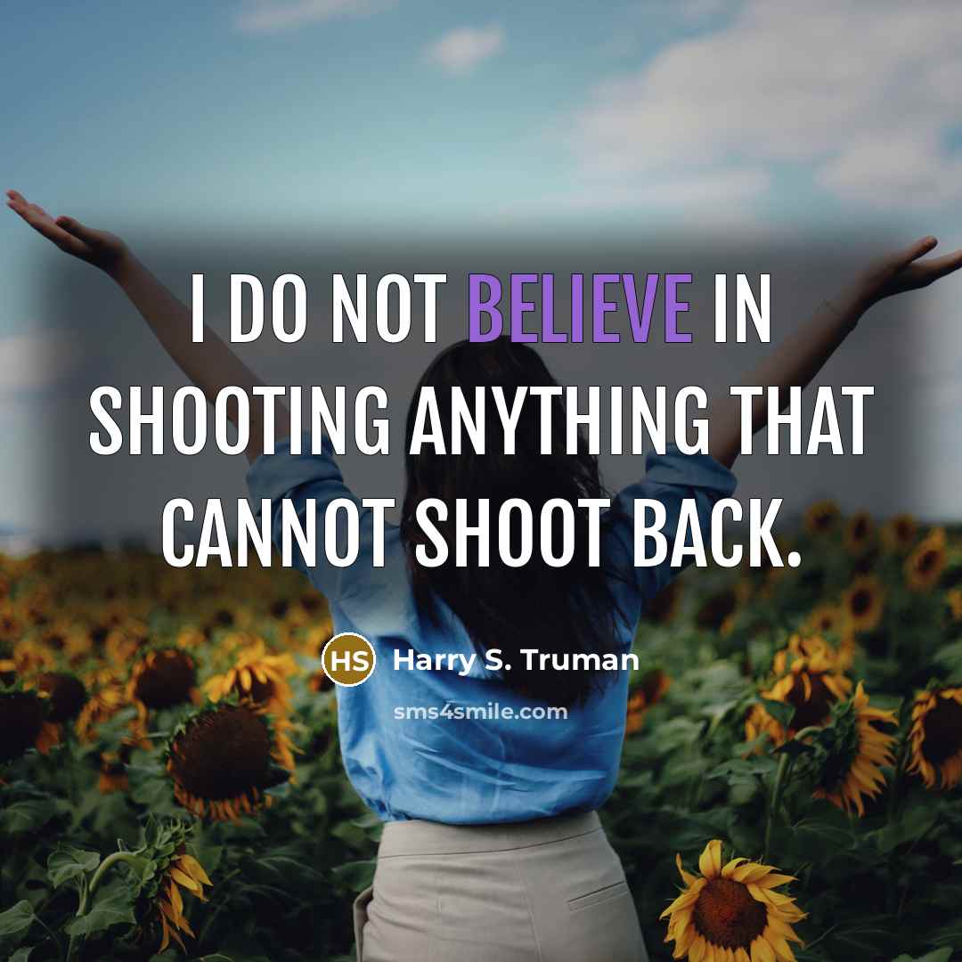 “I do not believe in shooting anything that cannot shoot…” quote by Harry S. Truman