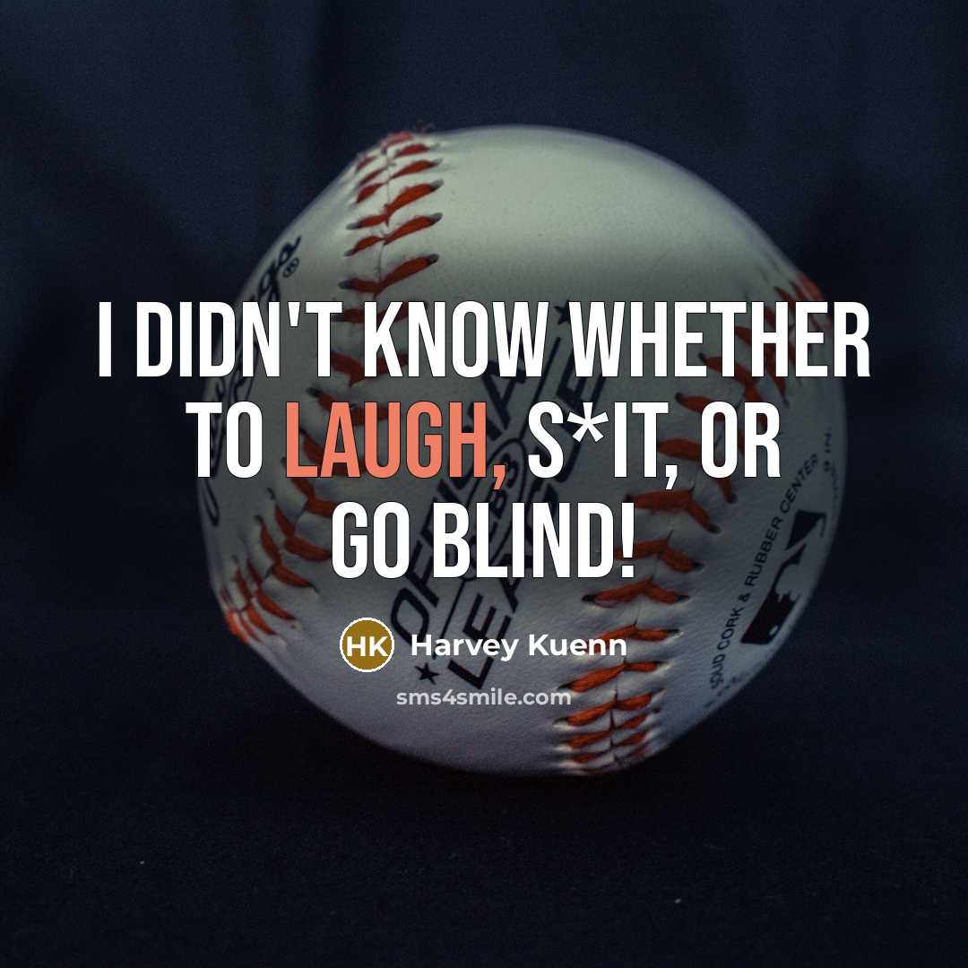 “I didn't know whether to laugh, s*it, or go blind!…” quote by Harvey Kuenn