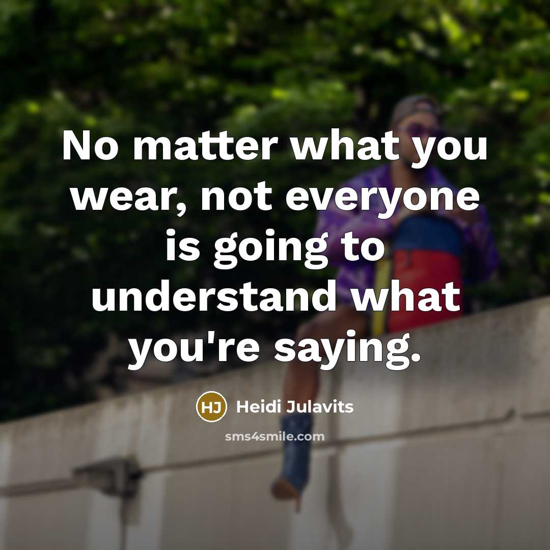 “No matter what you wear, not everyone is going to…” quote by Heidi Julavits