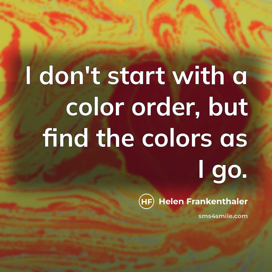 “I don't start with a color order, but find the…” quote by Helen Frankenthaler