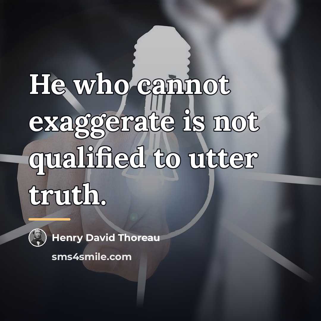 “He who cannot exaggerate is not qualified to utter truth.…” quote by Henry David Thoreau
