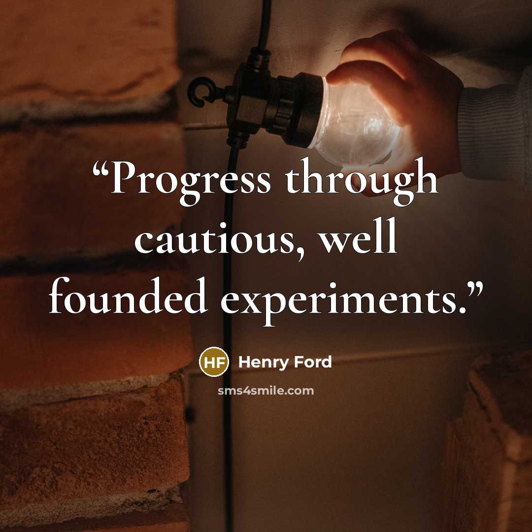 “Progress through cautious, well founded experiments.” quote by Henry Ford