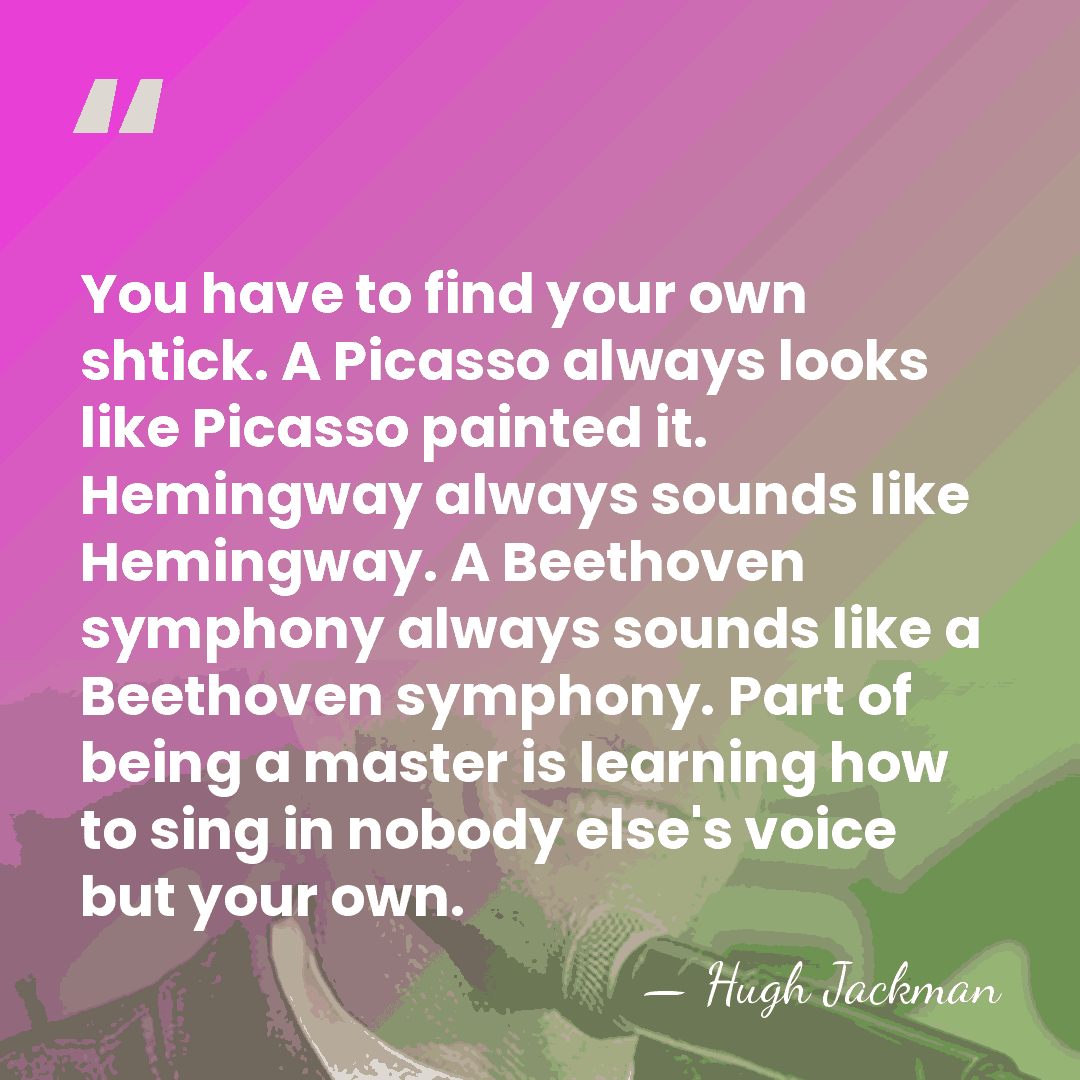 You have to find your own shtick. A Picasso always looks like&hellip; - Hugh Jackman