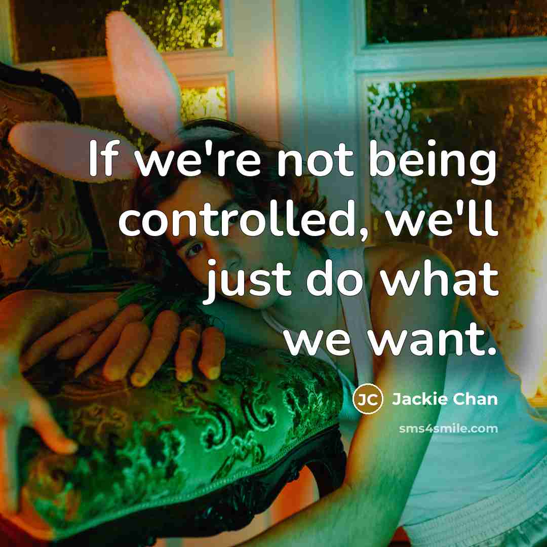 “If we're not being controlled, we'll just do what we…” quote by Jackie Chan