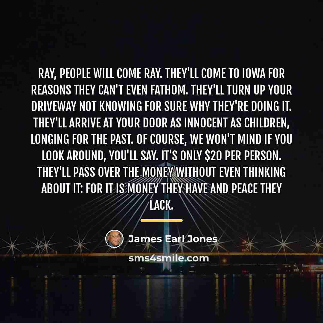 “Ray, people will come Ray. They'll come to Iowa for…” quote by James Earl Jones