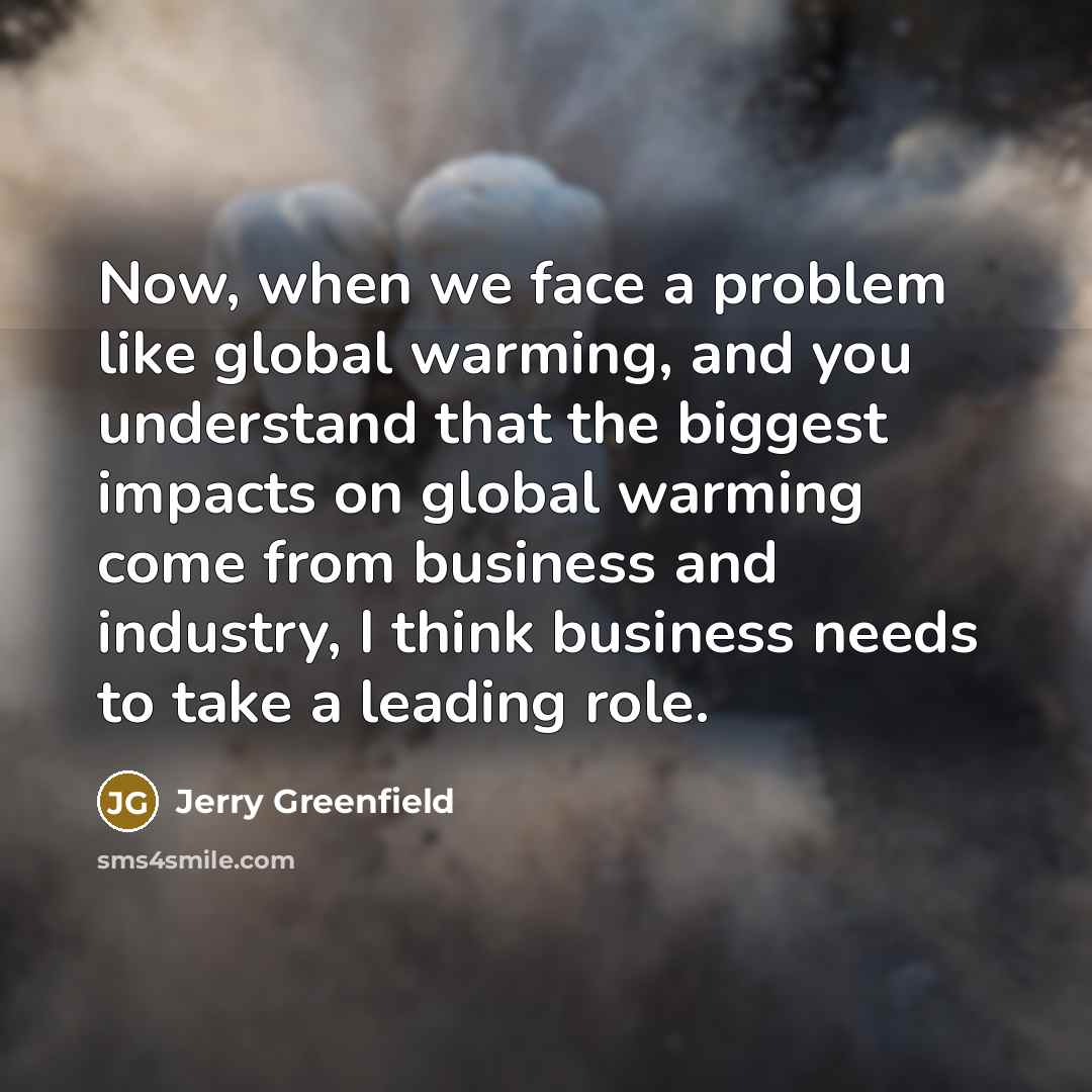 “Now, when we face a problem like global warming, and…” quote by Jerry Greenfield
