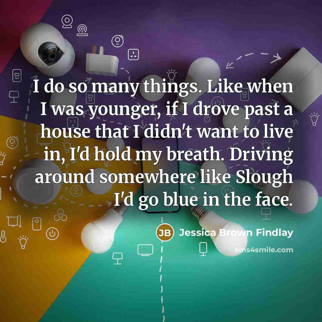 “I do so many things. Like when I was younger,…” quote by Jessica Brown Findlay