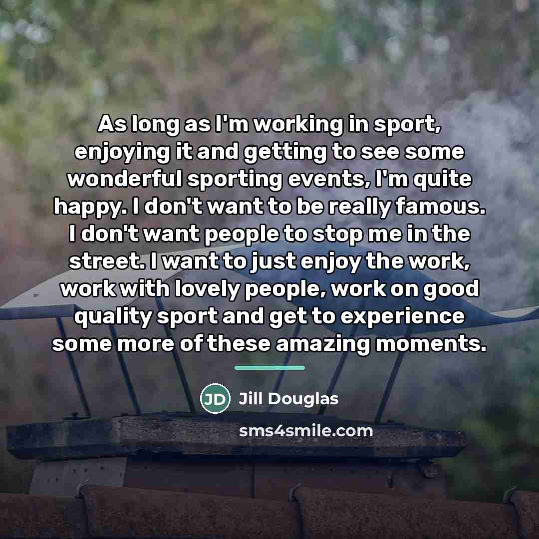 “As long as I'm working in sport, enjoying it and…” quote by Jill Douglas