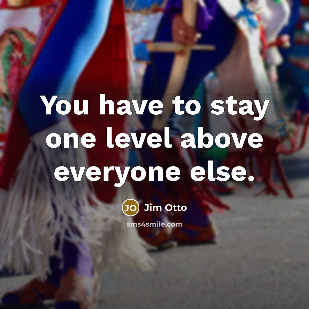 “You have to stay one level above everyone else.…” quote by Jim Otto