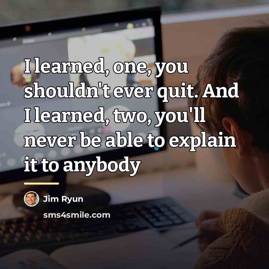 “I learned, one, you shouldn't ever quit. And I learned,…” quote by Jim Ryun
