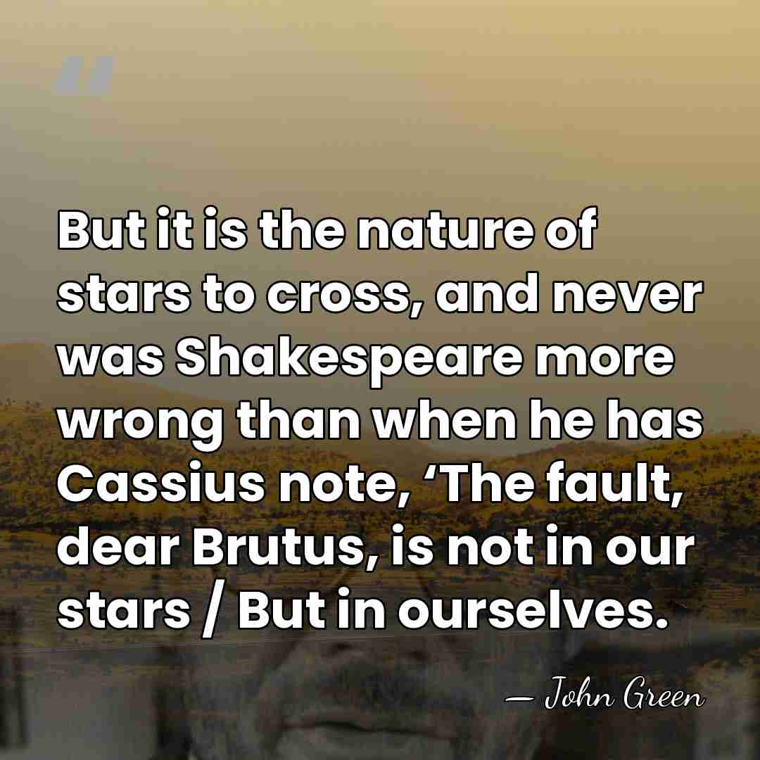 But it is the nature of stars to cross, and never was&hellip; - John Green