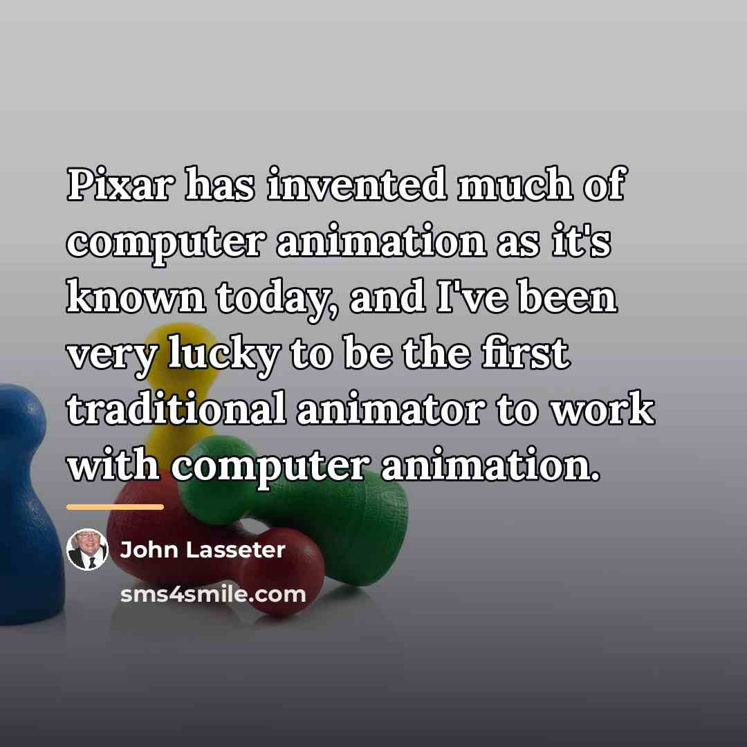 “Pixar has invented much of computer animation as it's known…” quote by John Lasseter