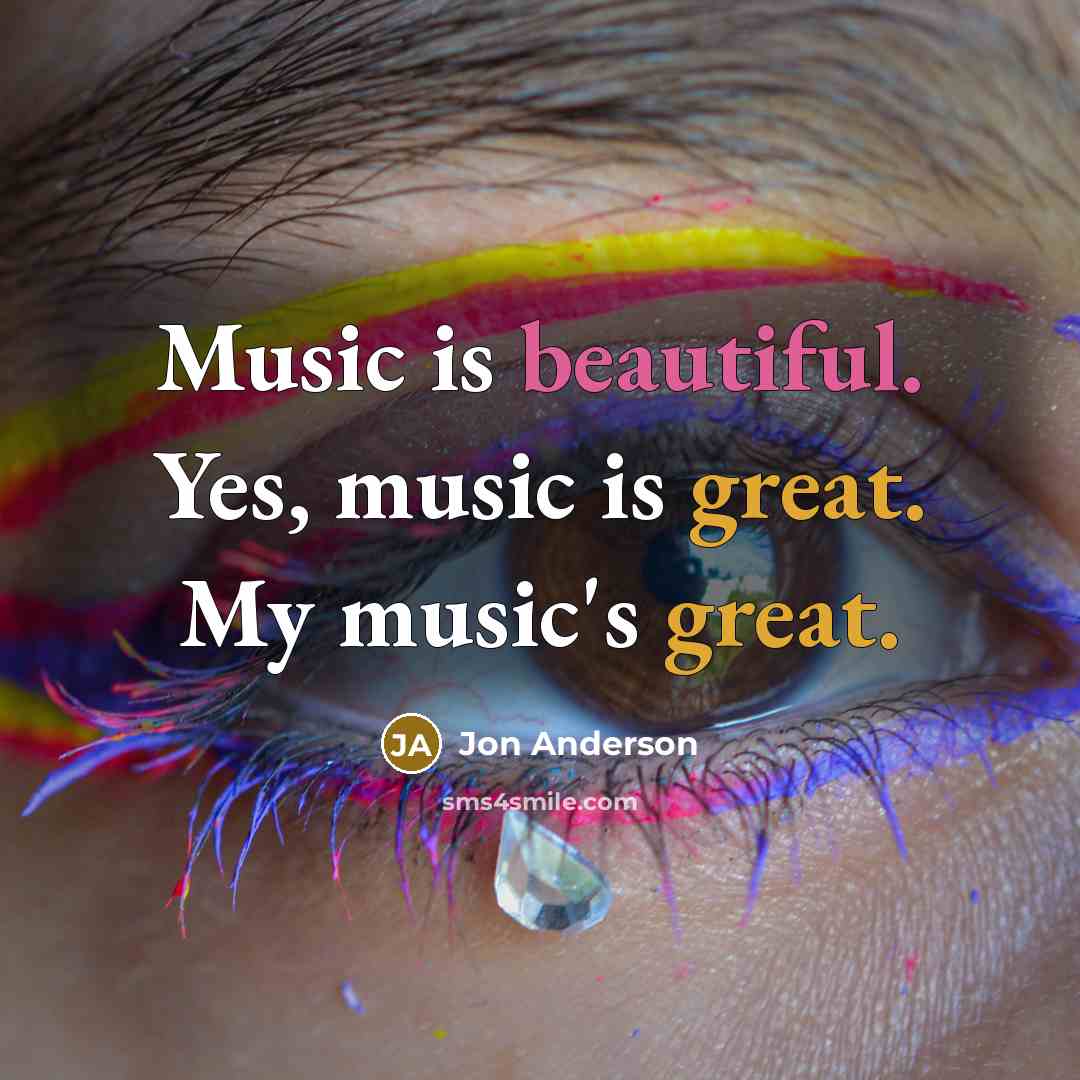 “Music is beautiful. Yes, music is great. My music's great.…” quote by Jon Anderson
