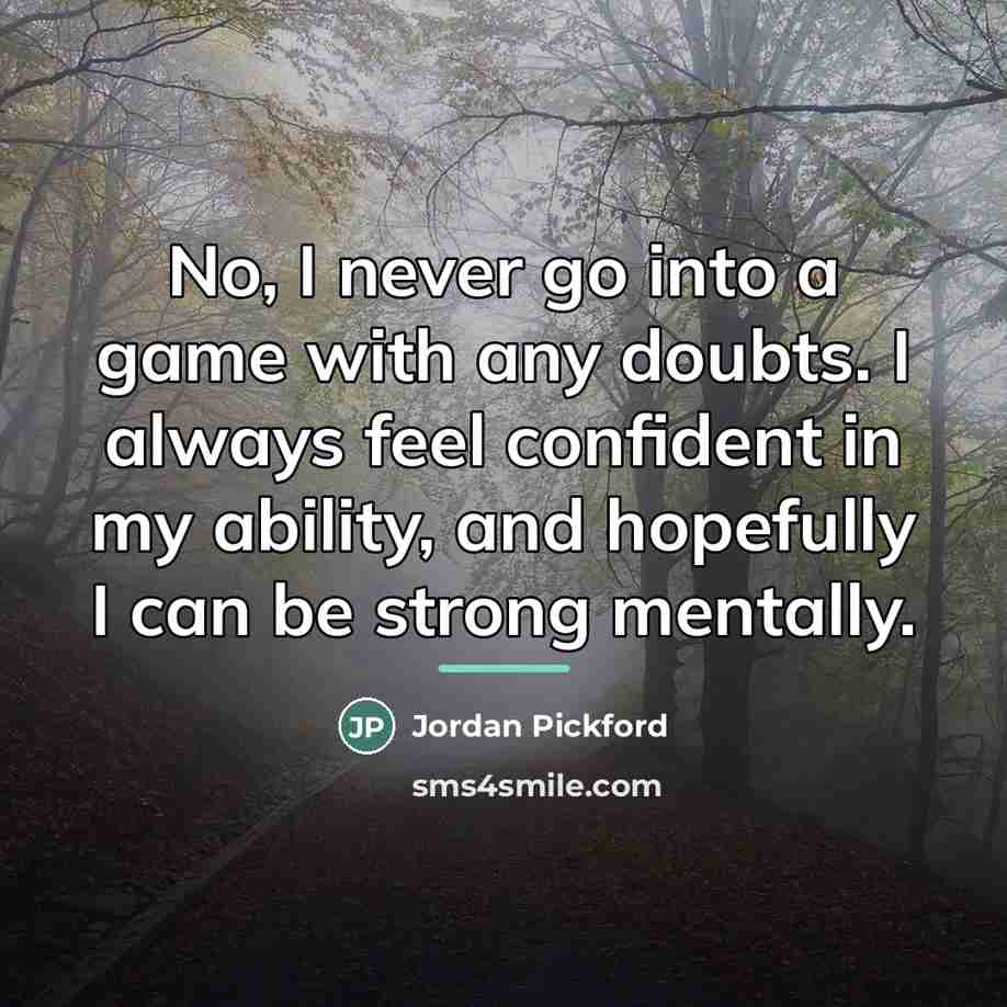 “No, I never go into a game with any doubts.…” quote by Jordan Pickford