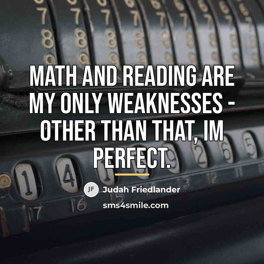 “Math and reading are my only weaknesses - other than…” quote by Judah Friedlander