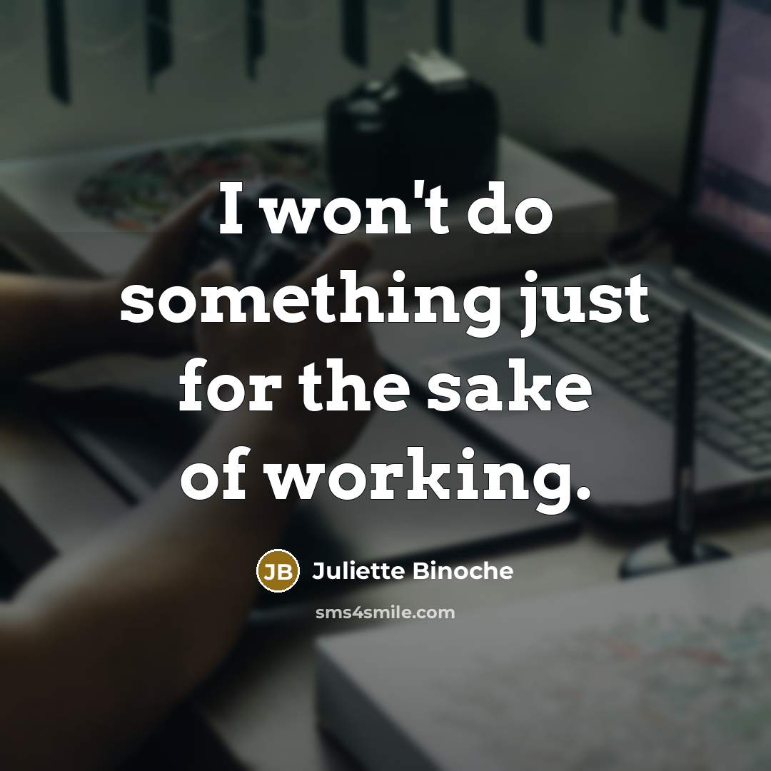 “I won't do something just for the sake of working.…” quote by Juliette Binoche