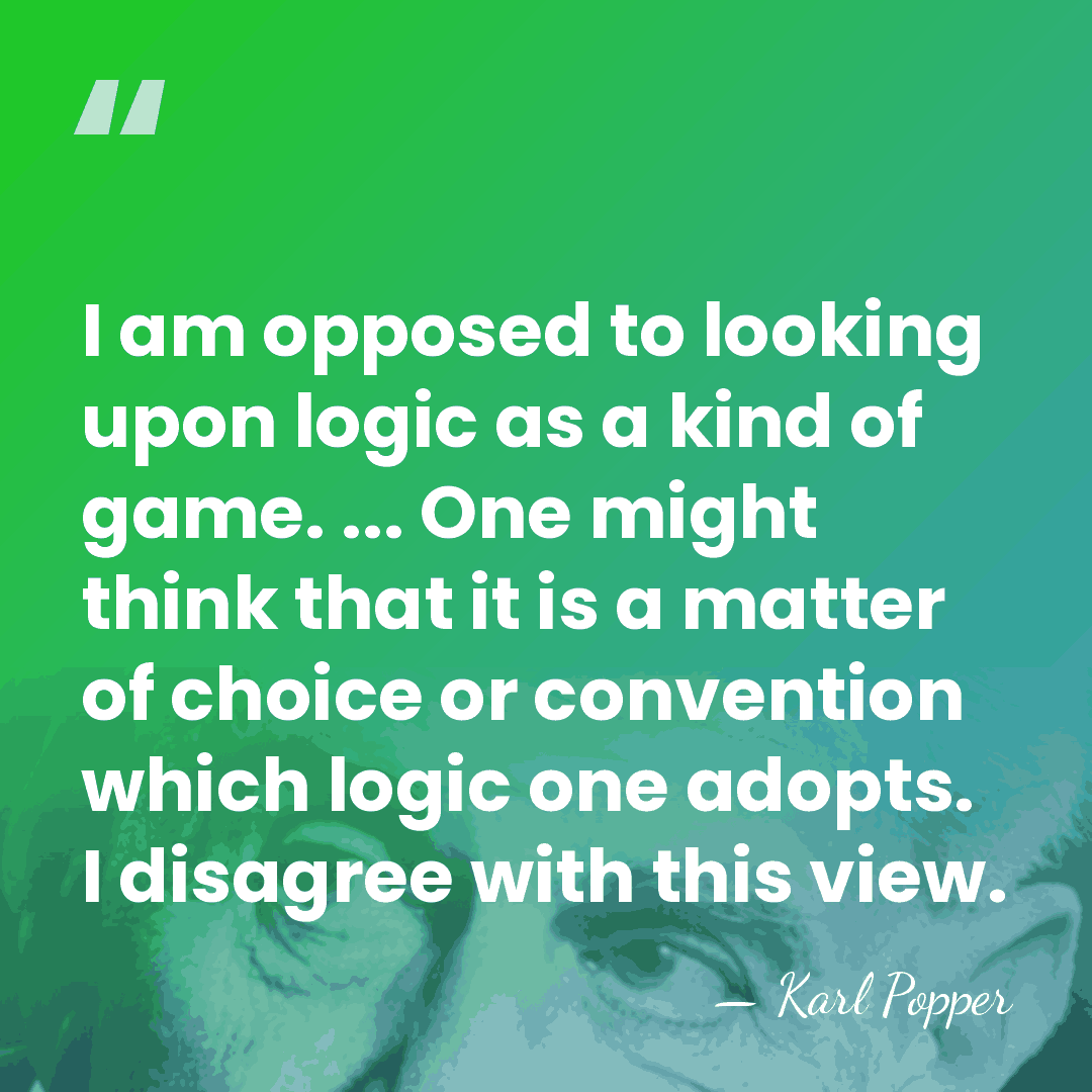 I am opposed to looking upon logic as a kind of game.&hellip; - Karl Popper