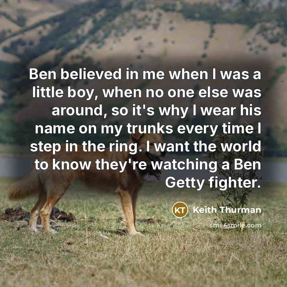 “Ben believed in me when I was a little boy,…” quote by Keith Thurman