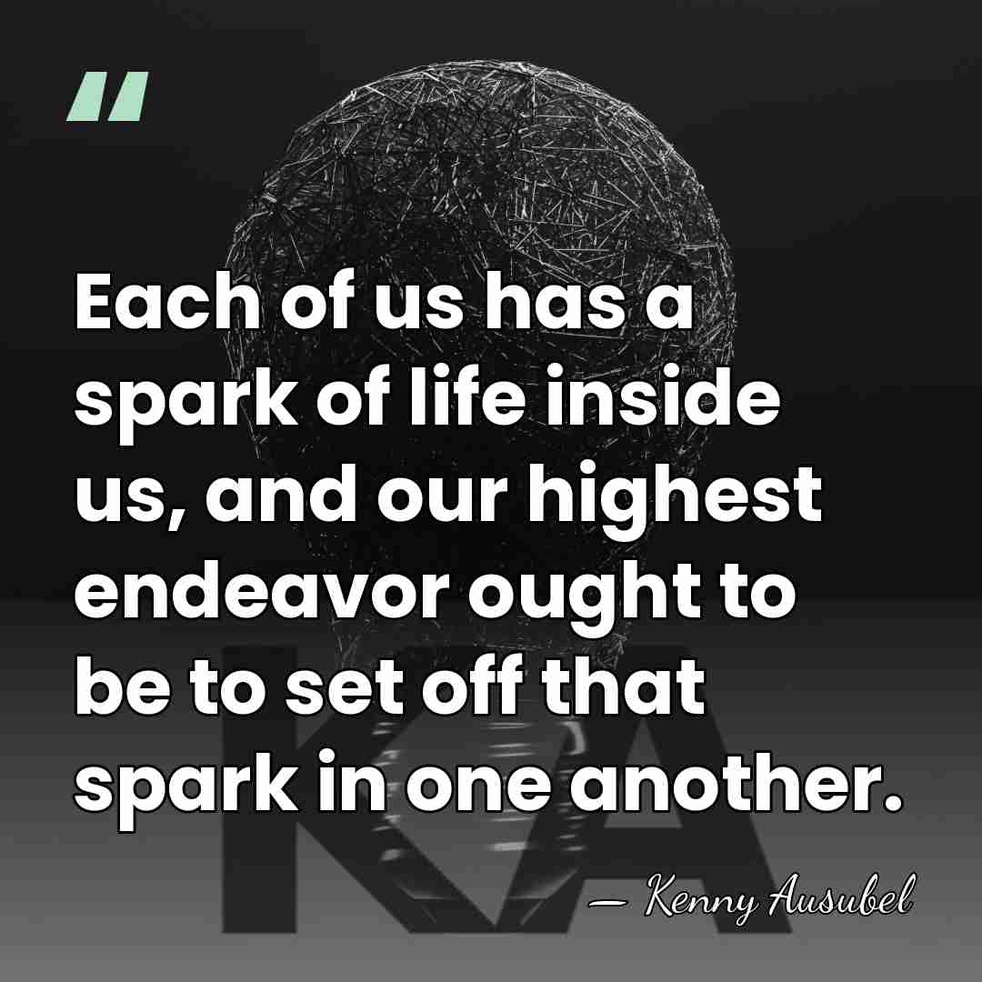 Each of us has a spark of life inside us, and our&hellip; - Kenny Ausubel