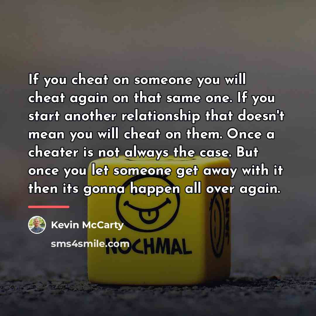 “If you cheat on someone you will cheat again on…” quote by Kevin McCarty