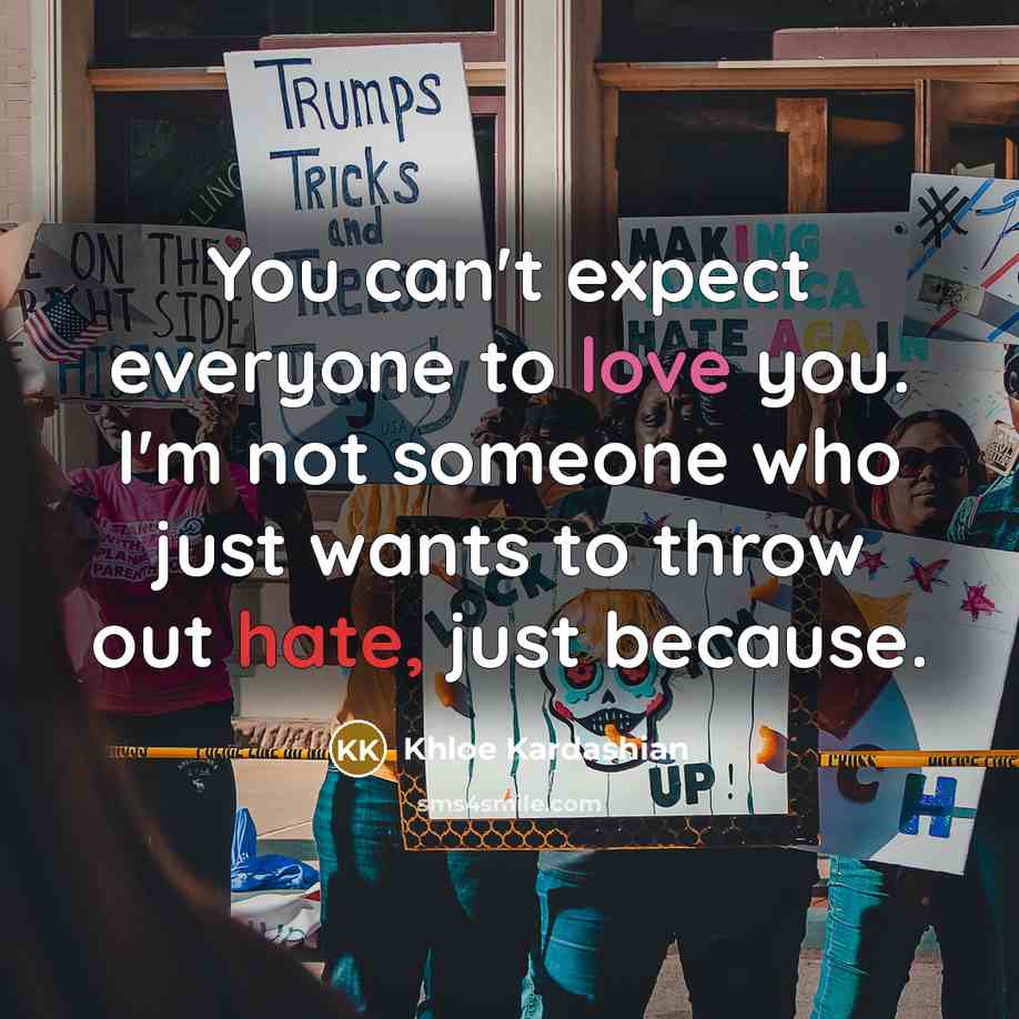 “You can't expect everyone to love you. I'm not someone…” quote by Khloe Kardashian