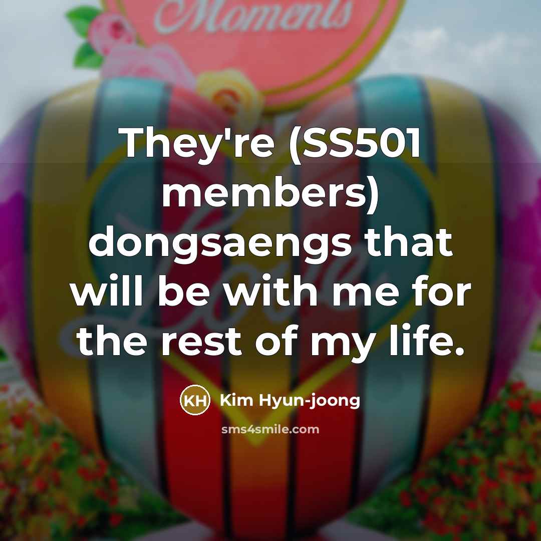 “They're (SS501 members) dongsaengs that will be with me for…” quote by Kim Hyun-joong