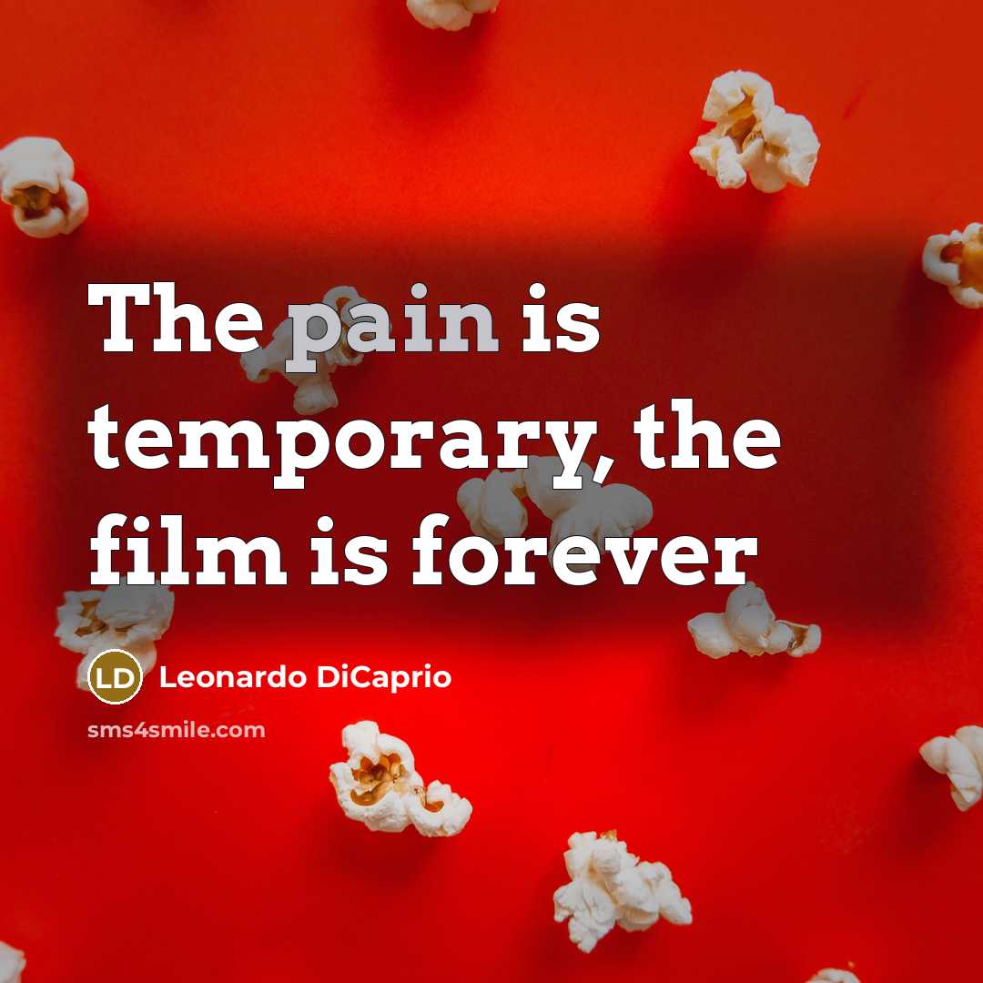 “The pain is temporary, the film is forever…” quote by Leonardo DiCaprio