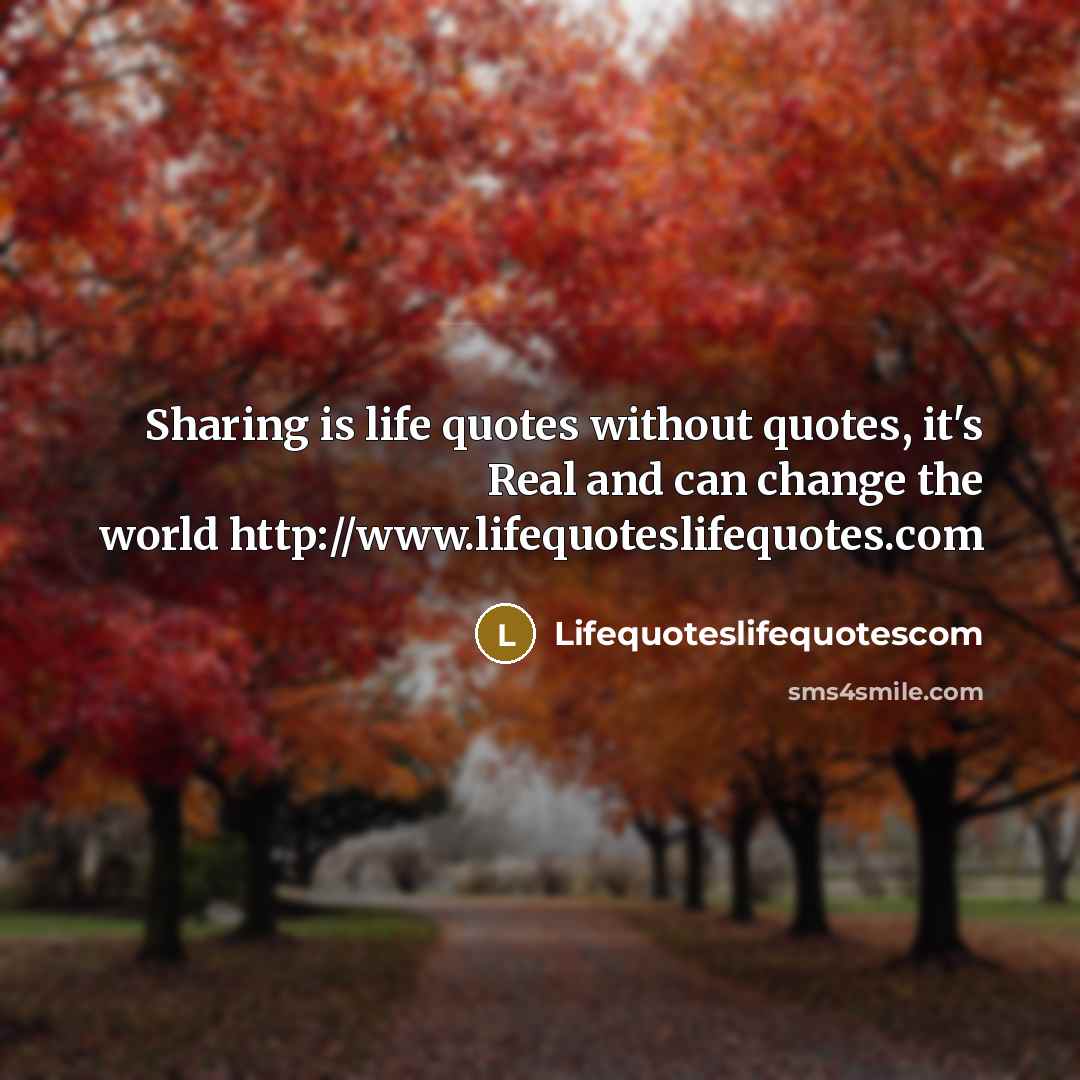“Sharing is life quotes without quotes, it's Real and can change the world http://www.lifequoteslifequotes.com” quote by Lifequoteslifequotescom