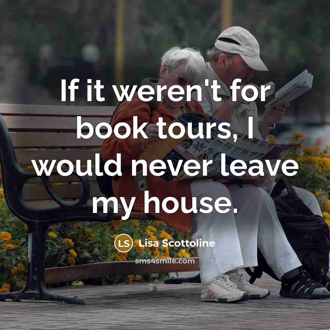 “If it weren't for book tours, I would never leave…” quote by Lisa Scottoline