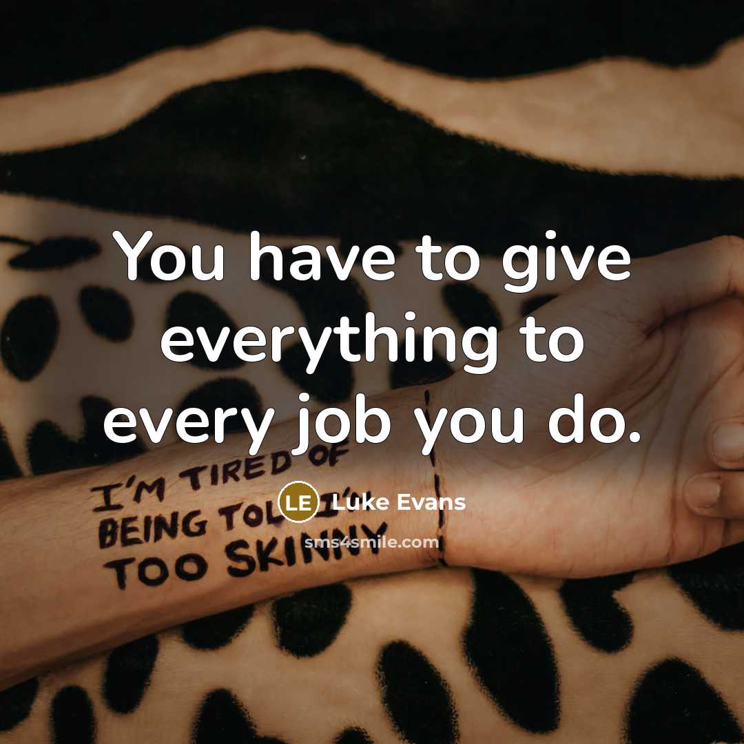 “You have to give everything to every job you do.…” quote by Luke Evans