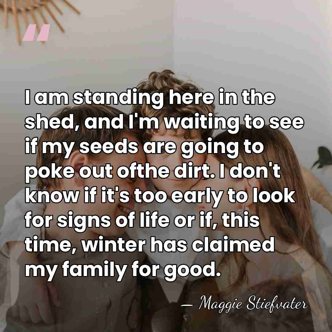 I am standing here in the shed, and I'm waiting to see&hellip; - Maggie Stiefvater