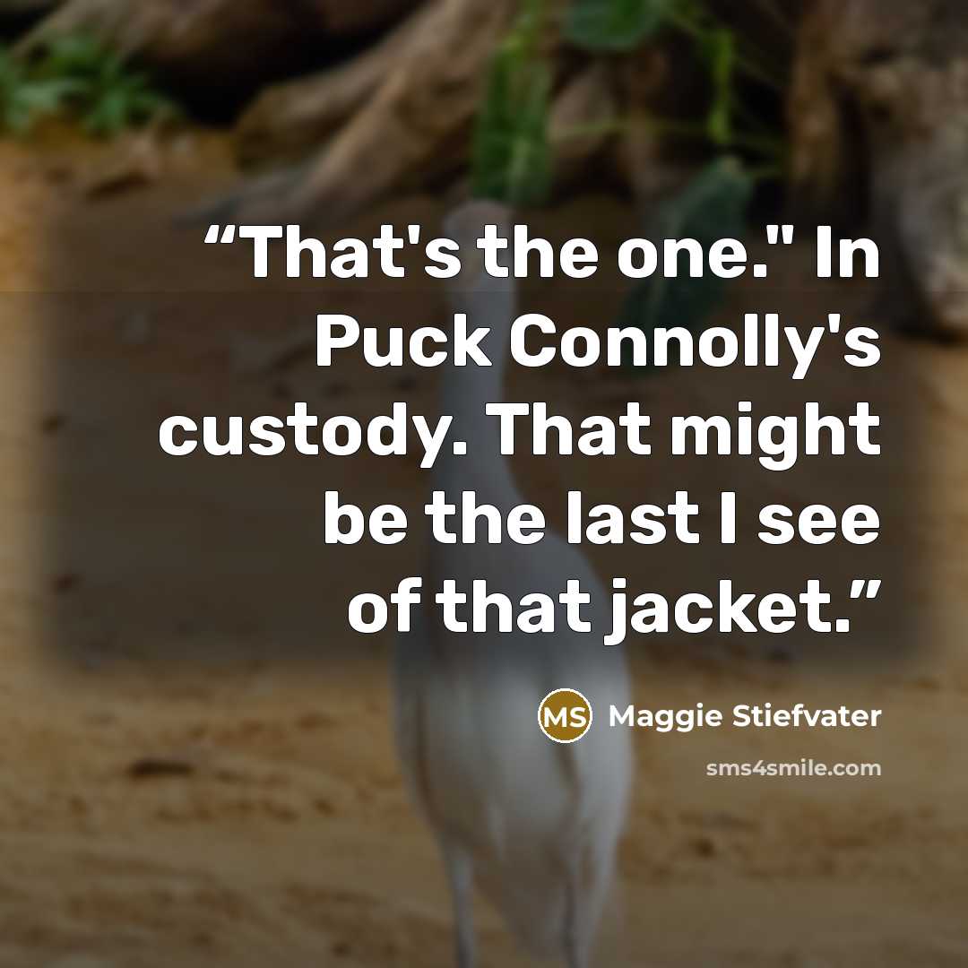 “That's the one." In Puck Connolly's custody. That might be the last I see of that jacket.” quote by Maggie Stiefvater