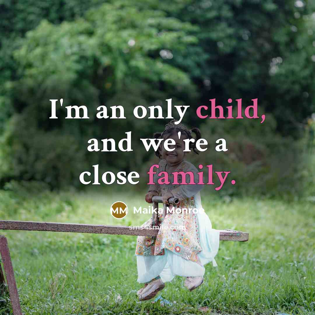 “I'm an only child, and we're a close family.…” quote by Maika Monroe