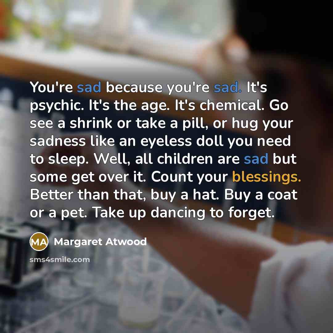 “You're sad because you're sad. It's psychic. It's the age.…” quote by Margaret Atwood