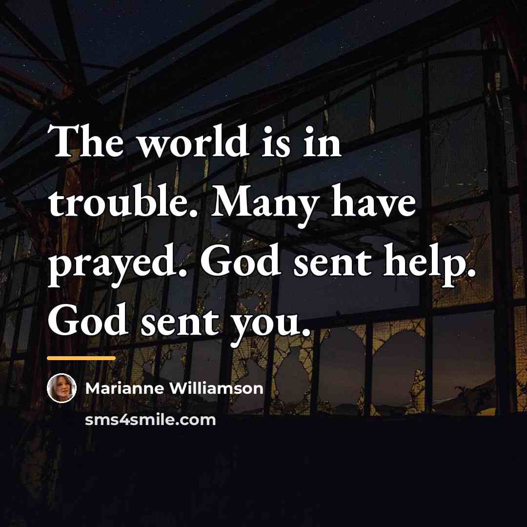 “The world is in trouble. Many have prayed. God sent…” quote by Marianne Williamson