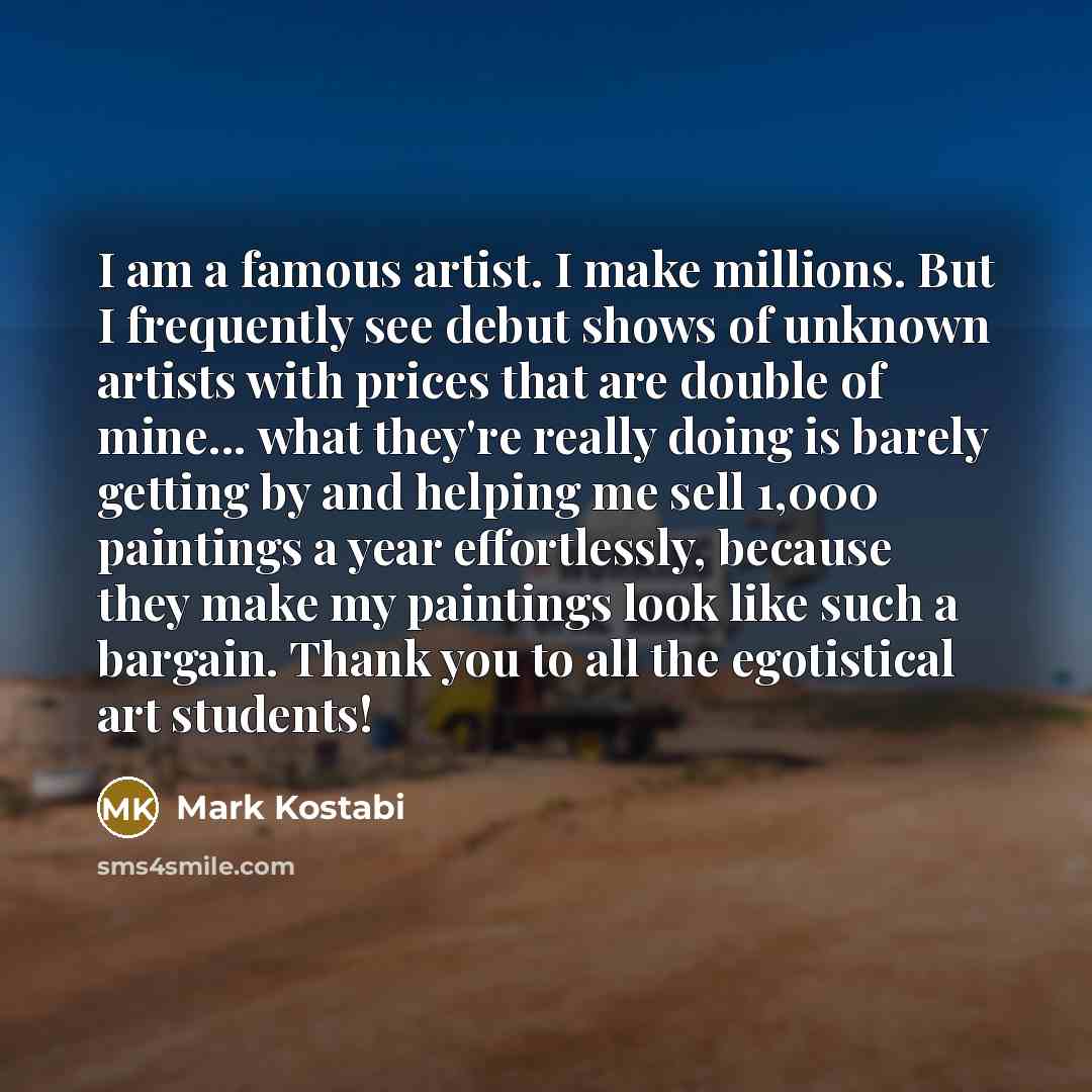 “I am a famous artist. I make millions. But I…” quote by Mark Kostabi