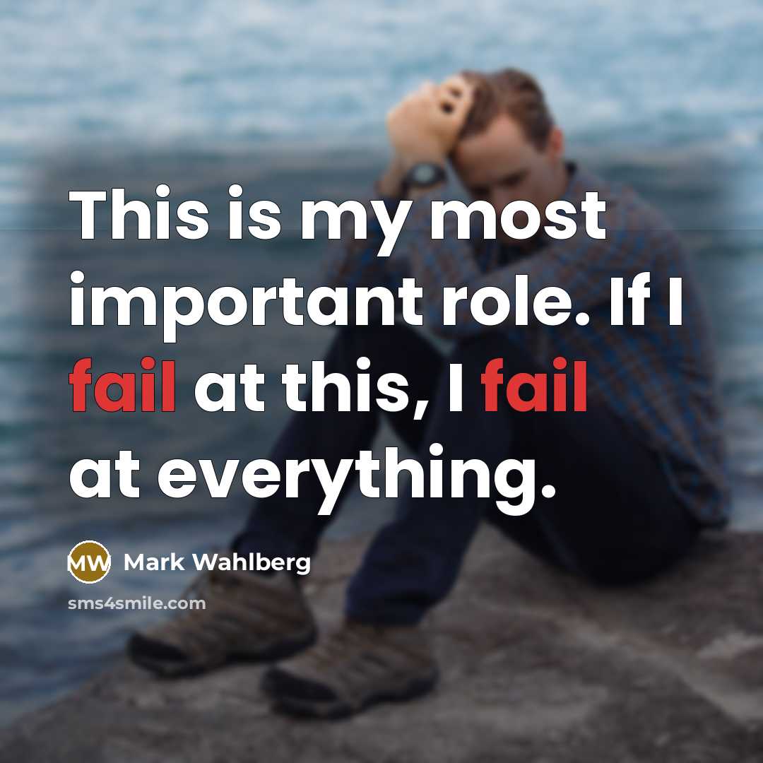 “This is my most important role. If I fail at…” quote by Mark Wahlberg