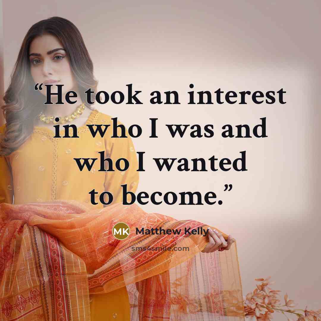 “He took an interest in who I was and who I wanted to become.” quote by Matthew Kelly