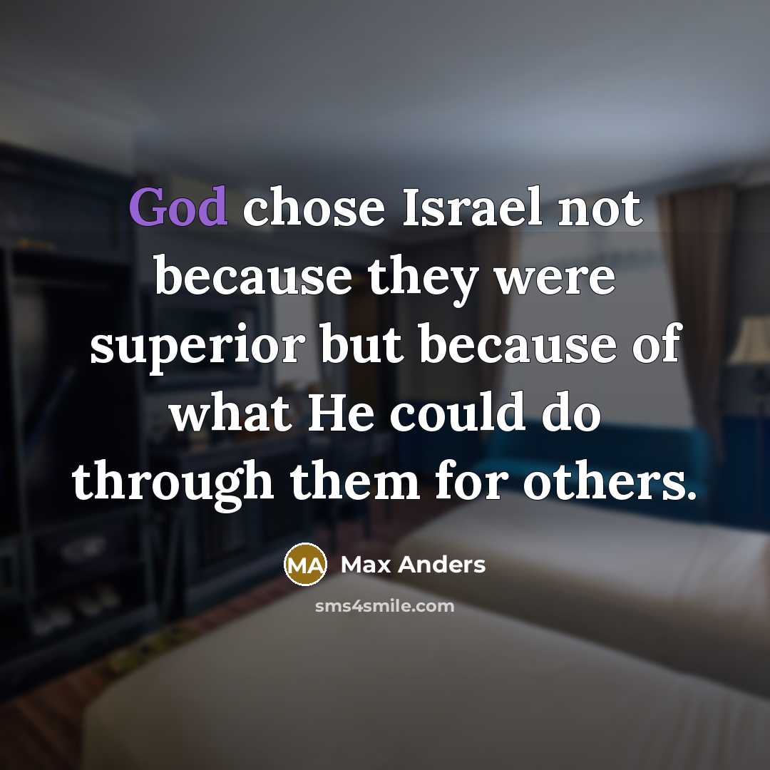 “God chose Israel not because they were superior but because…” quote by Max Anders