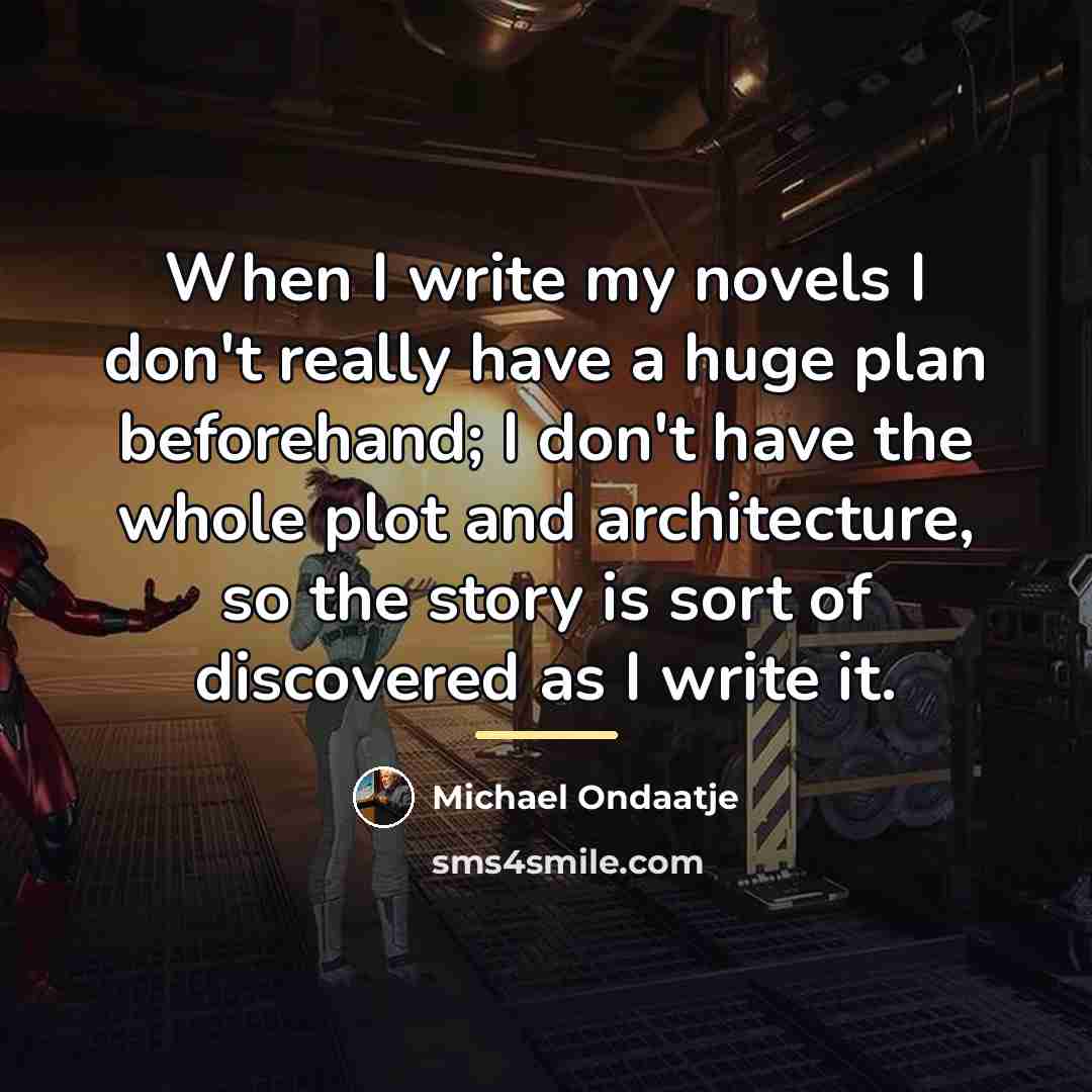 “When I write my novels I don't really have a…” quote by Michael Ondaatje