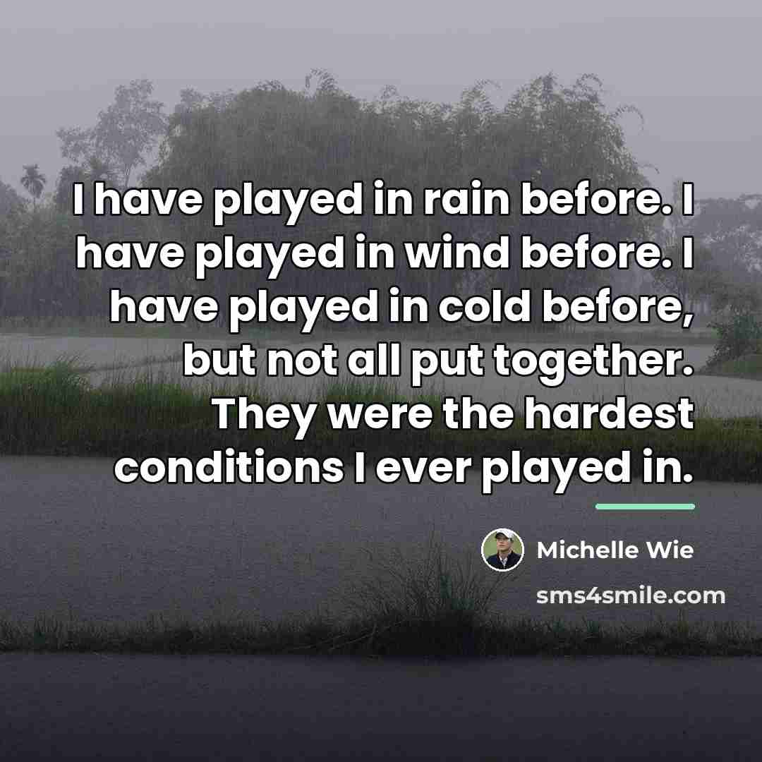 “I have played in rain before. I have played in…” quote by Michelle Wie