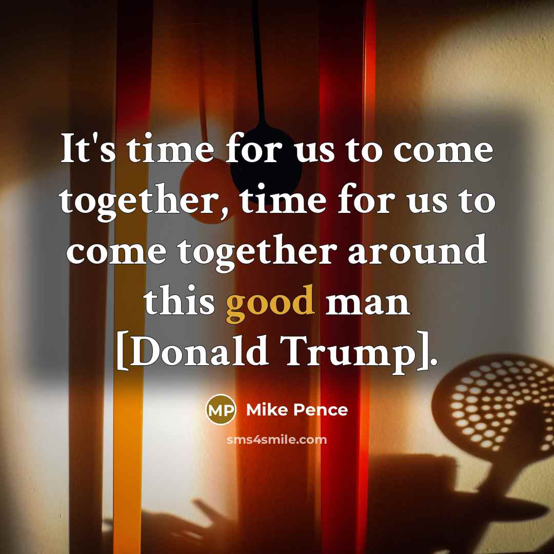 “It's time for us to come together, time for us…” quote by Mike Pence