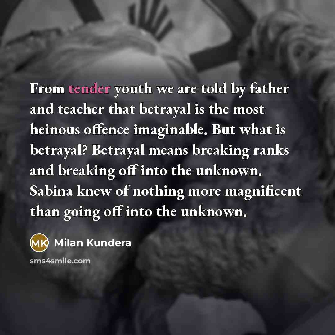“From tender youth we are told by father and teacher…” quote by Milan Kundera