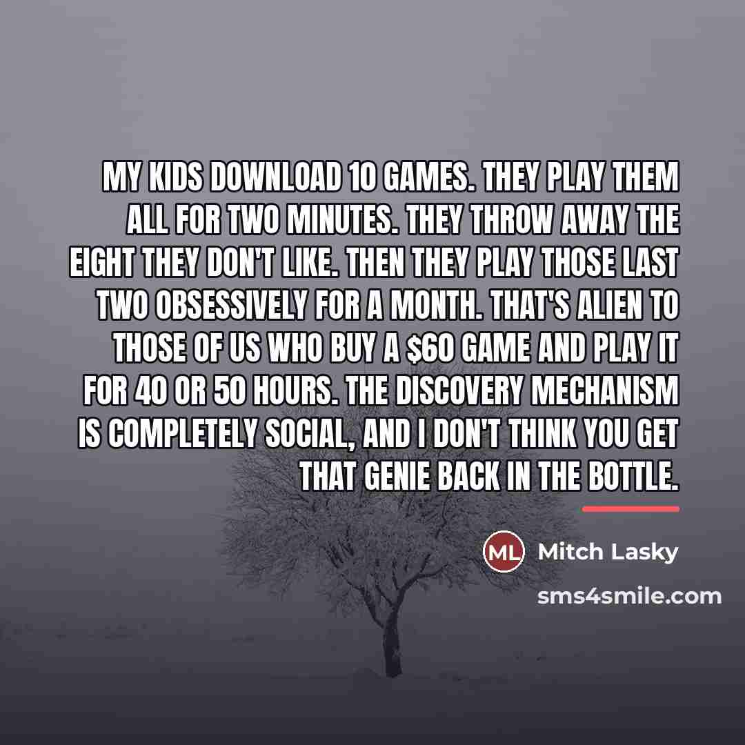 “My kids download 10 games. They play them all for…” quote by Mitch Lasky