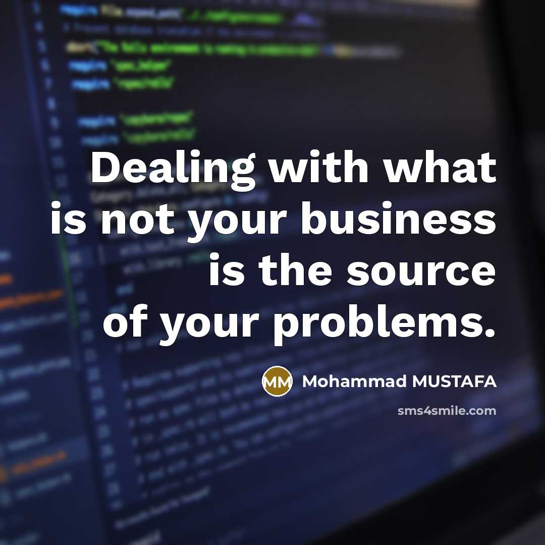 “Dealing with what is not your business is the source…” quote by Mohammad MUSTAFA
