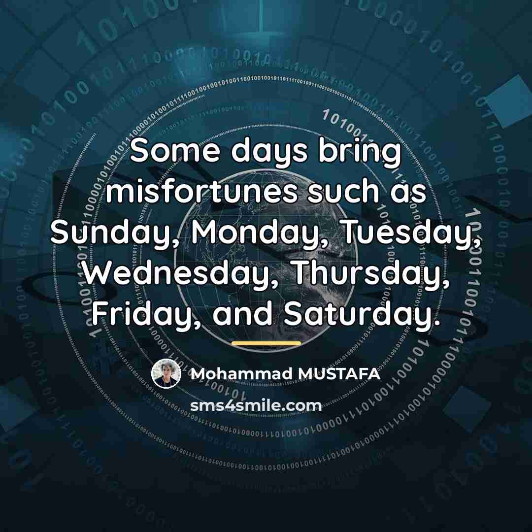 “Some days bring misfortunes such as Sunday, Monday, Tuesday, Wednesday,…” quote by Mohammad MUSTAFA