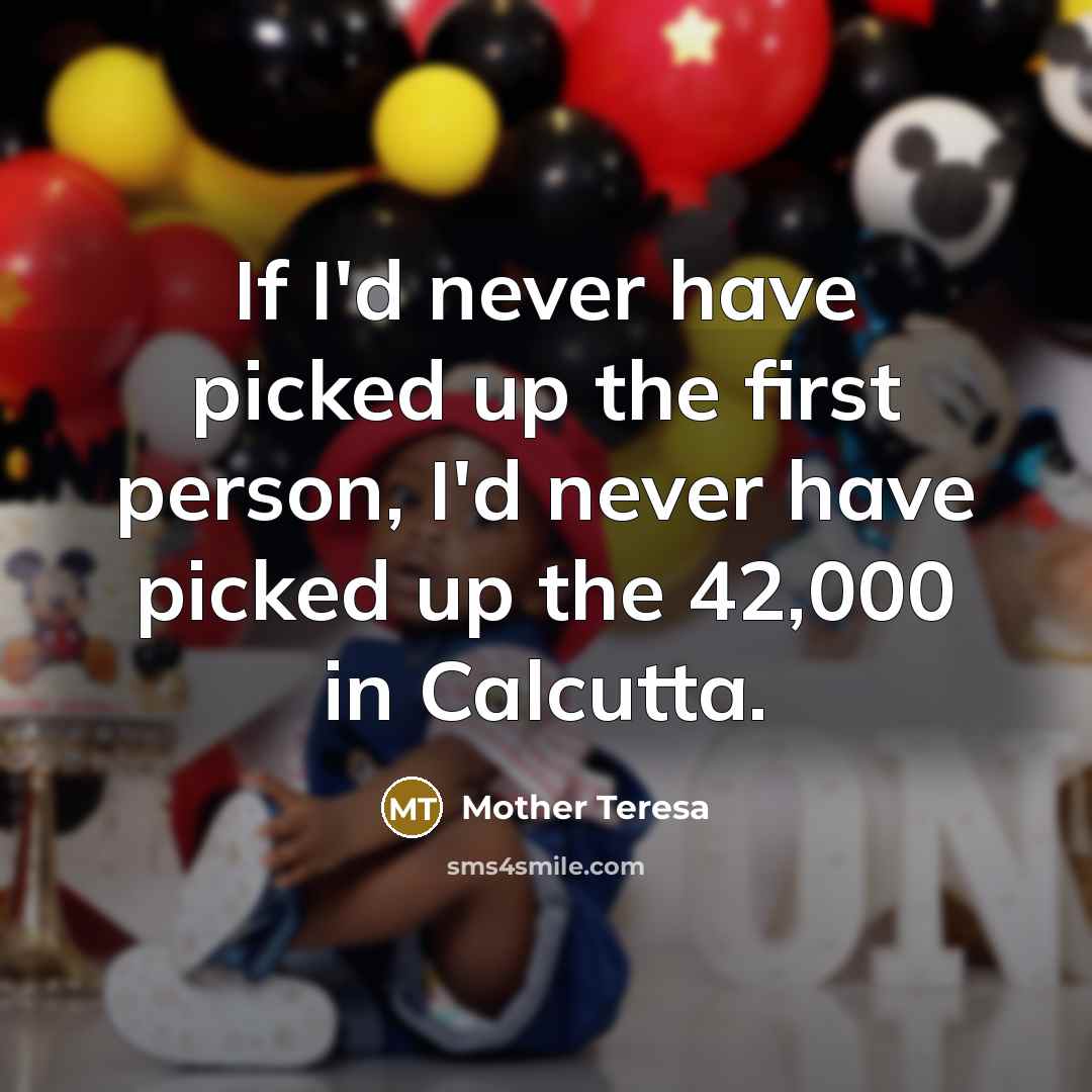 “If I'd never have picked up the first person, I'd…” quote by Mother Teresa