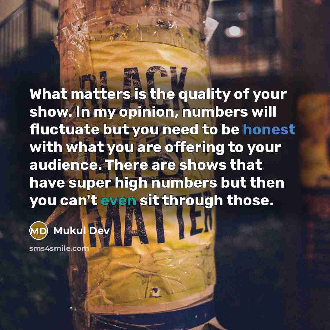 “What matters is the quality of your show. In my…” quote by Mukul Dev